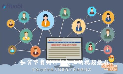 : 如何下载到TP钱包上的视频教程