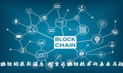 区块链坊最新消息：探索区块链技术的未来与趋势