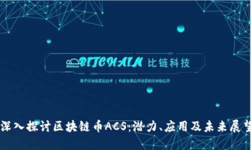 深入探讨区块链币ACS：潜力、应用及未来展望