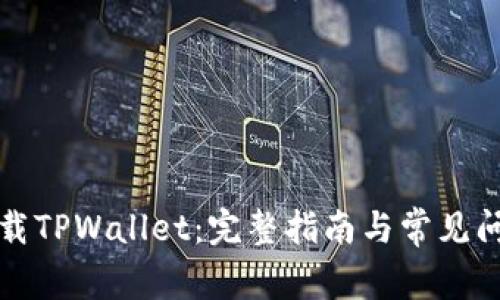 如何下载TPWallet：完整指南与常见问题解答