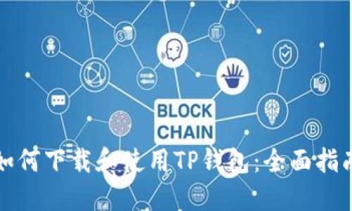 如何下载和使用TP钱包：全面指南