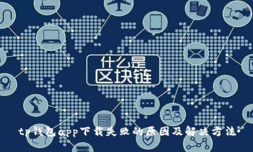 tp钱包app下载失败的原因及解决方法