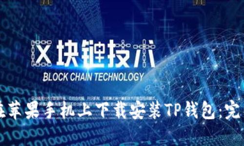 如何在苹果手机上下载安装TP钱包：完整指南