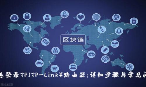 如何快速登录TP（TP-Link）路由器：详细步骤与常见问题解答