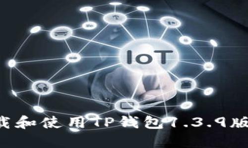如何安全下载和使用TP钱包1.3.9版本：详细指南