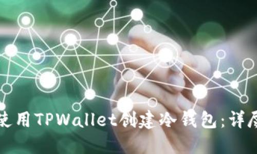 如何使用TPWallet创建冷钱包：详尽指南