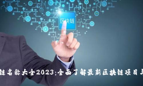 区块链名称大全2023：全面了解最新区块链项目与技术