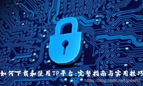 如何下载和使用TP平台：完整指南与实用技巧