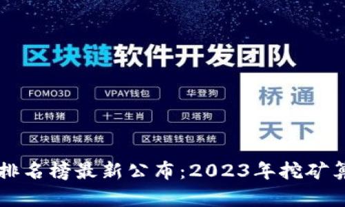 区块链挖矿排名榜最新公布：2023年挖矿算力全面分析