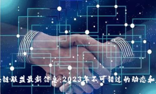 区块链联盟最新信息：2023年不可错过的动态和趋势
